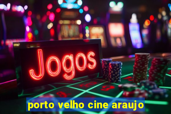 porto velho cine araujo